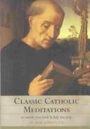 Cover of: Classic Catholic Meditations: To Enrich Your Faith and Help You Pray