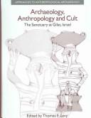 Cover of: Archaeology, anthropology, and cult: the sanctuary at Gilat, Israel