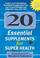 Cover of: 20 Essential Supplements for Super Health