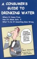 Cover of: A Consumer's Guide to Drinking Water: Where It Comes From, How It's Made Safe and What to Do If Something Goes   Wrong