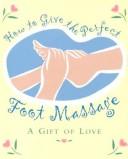 How to Give the Perfect Foot Massage by Stacey Saleff