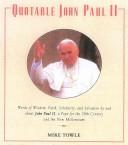 Cover of: Quotable John Paul II: Words of Wisdom, Faith, Solidarity, and Salvation by and about JohnPaul II, A Pope for the 2oth Century and the New Millennium (Potent Quotables)