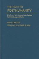 Cover of: The Path to Posthumanity: 21st Century Technology and Its Radical Implications for Mind, Society and Reality