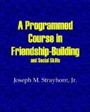 Cover of: A Programmed Course in Friendship-Building and Social Skills | Joseph M. Strayhorn