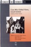 Cover of: Case Mix-Global Views, Local Actions (Studies in Health Technology and Informatics, 86)