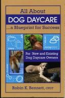 All About Dog Daycare...A Blueprint for Success by Robin K. Bennett