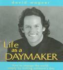Cover of: Life as a daymaker: how to change the world by making someone's day