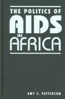 Cover of: The Politics of AIDS in Africa (Challenge and Change in African Politics) by Amy S. Patterson, Amy S. Patterson