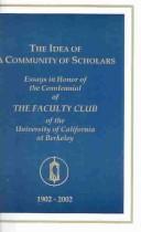 Cover of: The Idea of a Community of Scholars: Essays Honoring the Centennial of the Faculty Club of the University of California at Berkeley, March 15, 2002
