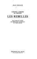 Cover of: Les rebelles: contre l'ordre du monde : mouvements armés de libération nationale du Tiers monde