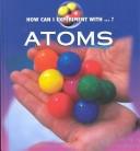 Cover of: How Can I Experiment With...?: Atoms (How Can I Experiment With? Series)