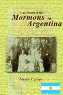 The history of the Mormons in Argentina by Néstor Curbelo, Nestor Curbelo, Erin Jennings