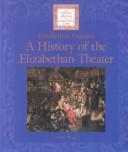 Cover of: Lucent Library of Historical Eras - A History of the Elizabethan Theatre (Lucent Library of Historical Eras)