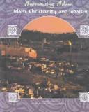 Cover of: Islam, Christianity, Judaism (Introducing Islam) by Dorothy Kavanaugh, Amelia Hipps