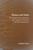 Cover of: Thomas and Tatian: The Relationship Between the Gospel of Thomas and the Diatessaron (Academia Biblica (Society of Biblical Literature) (Paper))