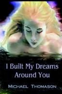 Cover of: I Built My Dreams Around You by Michael Thomason