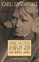 Cover of: Carl Sandburg Collection Of Works: Smoke And Steel, Slabs Of The Sunburnt West, And Good Morning, America