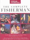 Cover of: Field & Stream The Complete Fisherman (Field & Stream) by Leonard M Wright Jr, Peter Owen, C. Boyd Pfeiffer, Mark Sosin, Bill Dance, Editors of Field & Stream