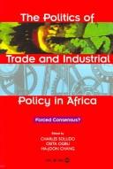 Cover of: The politics of trade  and industrial policy in Africa: forced consensus?