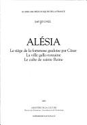Cover of: Alésia: le siège de la forteresse gauloise par César, la ville gallo-romaine, le culte de sainte Reine