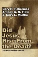 Cover of: Did Jesus Rise from the Dead? by Gary R. Habermas, Antony Flew, Terry L. Miethe