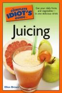 Cover of: The Complete Idiot's Guide to Juicing (Complete Idiot's Guide to)