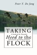 Taking Heed to the Flock by Peter Y. De Jong