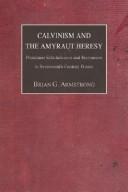 Calvinism and the Amyraut heresy by Brian G. Armstrong