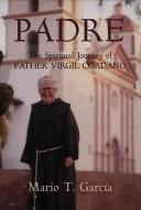 Cover of: Padre: the life and spiritual journey of Father Virgil Cordano and the Franciscans of California