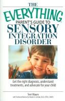 Cover of: The Everything Parent's Guide to Sensory Integration Disorder: Get the Right Diagnosis, Understand Treatments, And Advocate for Your Child (Everything: Parenting and Family)