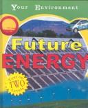 Cover of: Future Energy (Your Environment) by 