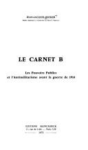 Cover of: Le carnet B;: Les pouvoirs publics et l'antimilitarisme avant la guerre de 1914 (Publications de l'Universite de Paris X: Nanterre. Serie A: Theses et travaux)