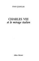 Cover of: Charles VIII et le mirage italien by Ivan Cloulas
