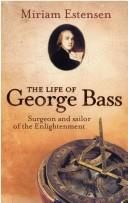 Cover of: The Life of George Bass: Surgeon and Sailor of the Enlightenment