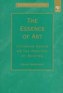 Cover of: The essence of art: Victorian advice on the practice of painting