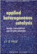 Cover of: Applied heterogeneous catalysis by J.-F. Le Page ... [et al.] ; foreword by J. Limido ; translated from the French by Ethel B. Miller and Ryle L. Miller.