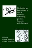 Cover of: The origins and development of African livestock: archaeology, genetics, linguistics, and ethnography