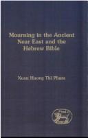 Cover of: Mourning in the Ancient Near East & the Hebrew Bible (Journal for the Study of the Old Testament Supplement) by Xuan Huong Thi Pham