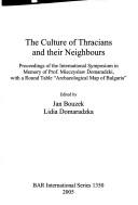 Cover of: The culture of Thracians and their neighbours: proceedings of the international symposium in memory of Prof. Mieczyslaw Domaradzki, with a round table "Archaeological Map of Bulgaria"