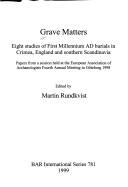 Cover of: Grave matters: eight studies of first millennium AD burials in Crimea, England, and southern Scandinavia : papers from a session held at the European Association of Archaeologists Fourth Annual Meeting in Göteborg 1998