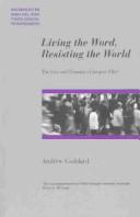 Cover of: Living the Word, Resisting the World: The Life and Thought of Jacques Ellul