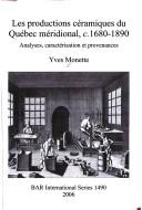PRODUCTIONS CERAMIQUES DU QUEBEC MERIDIONAL, C. 1680-1890: ANALYSIS, CARACTERISATION ET PROVENANCES by YVES MONETTE
