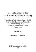 Zooarchaeology of the Pleistocene/Holocene boundary by Jonathan C. Driver