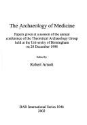 Cover of: The Archaeology of medicine: papers given at a session of the annual conference of the Theoretical Archaeology Group held at the University of Birmingham on 20 December 1998