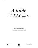 Cover of: A table au XIXe siecle: Paris, Musee d'Orsay, 4 decembre 2001-3 mars 2002