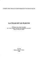 La ville et le fleuve by Congrès national des sociétés savantes (112th 1987 Lyon, France)