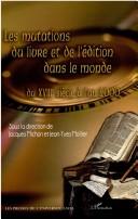 Cover of: Les mutations du livre et de l'édition dans le monde du XVIIIe siècle à l'an 2000: actes du colloque international, Sherbrooke, 2000