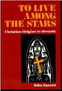 Cover of: To live among the stars: Christian origins in Oceania