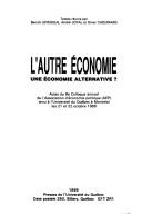 Cover of: autre économie : une économie alternative?: actes du 8e Colloque annuel de l'Association d'économie politique (AEP) tenu à l'Université du Québec à Montréal les 21 et 22 octobre 1988