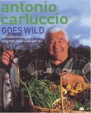 Cover of: Antonio Carluccio Goes Wild: 120 Fresh Recipes for Wild Food from Land and Sea